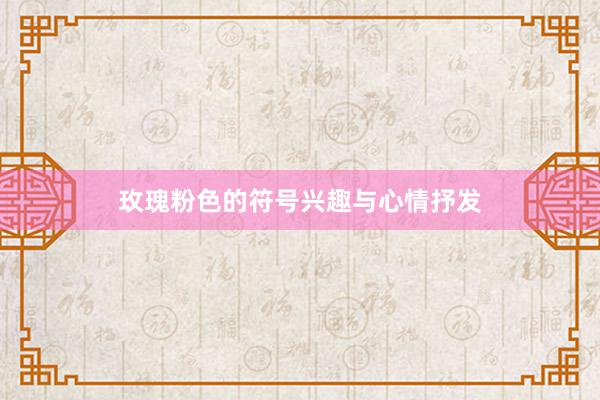 玫瑰粉色的符号兴趣与心情抒发